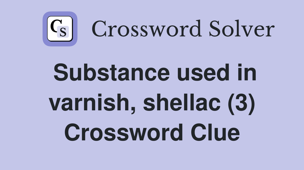 Substance used in varnish, shellac (3) Crossword Clue Answers